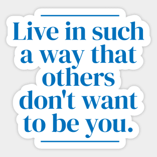 Live in such a way that others don't want to be you. Sticker